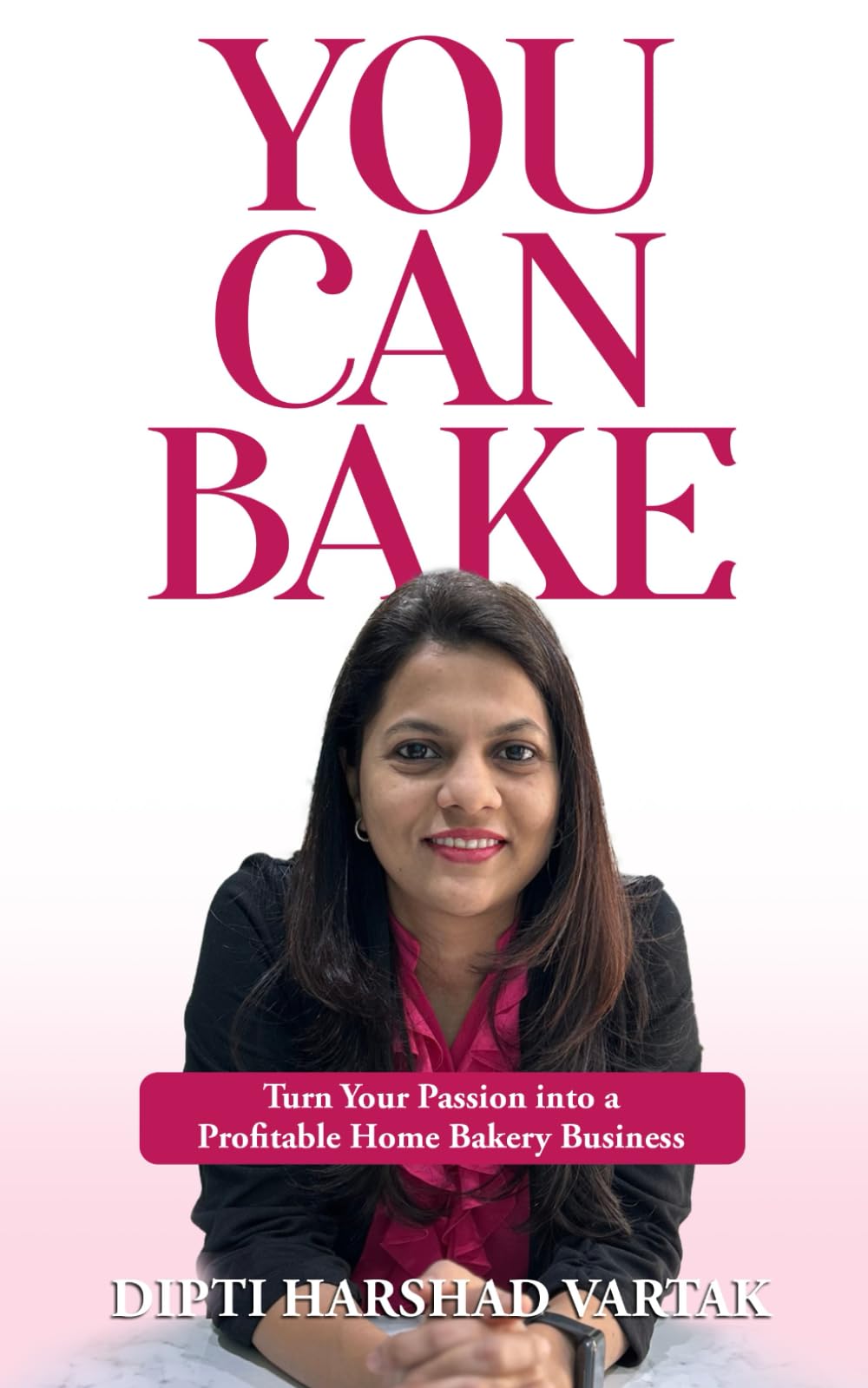 YOU CAN BAKE: TURN YOUR PASSION INTO A PROFITABLE HOME BAKERY BUSINESS