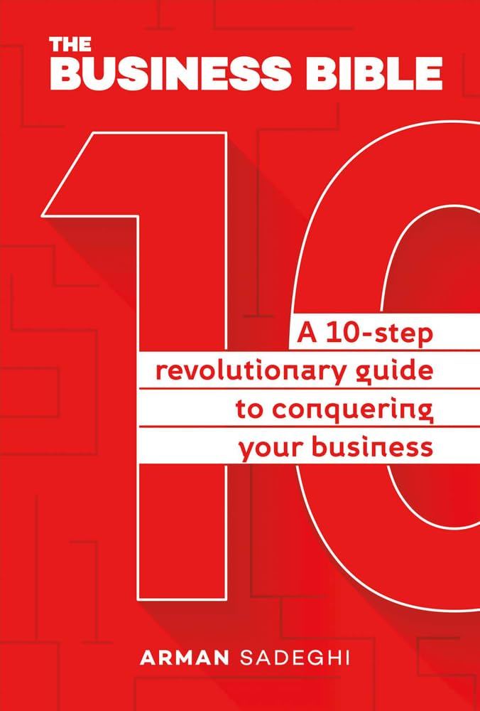 Arman SadeghiThe Business Bible: A 10-Step Revolutionary Guide to Conquering Your Business