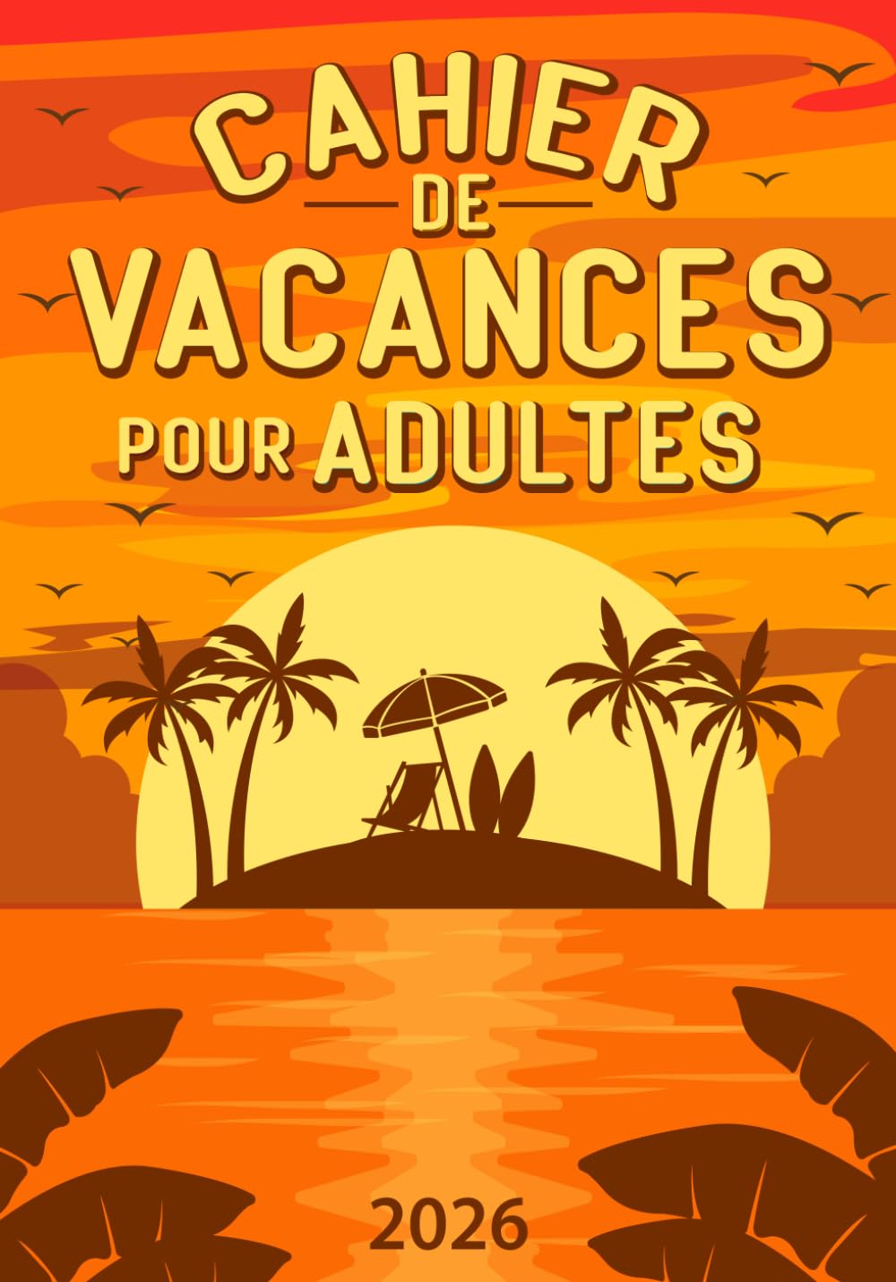Cahier de vacances pour adultes 2026: Jeux variés et défis créatifs pour se divertir, stimuler la réflexion et se détendre