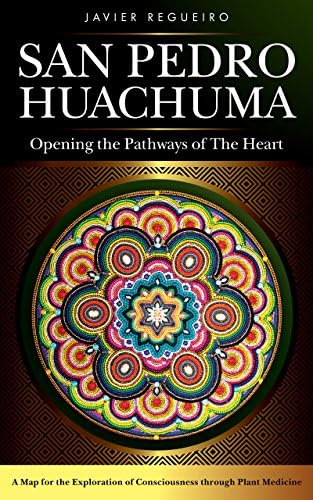 San Pedro Huachuma: Opening the Pathways of the Heart Kindle Edition