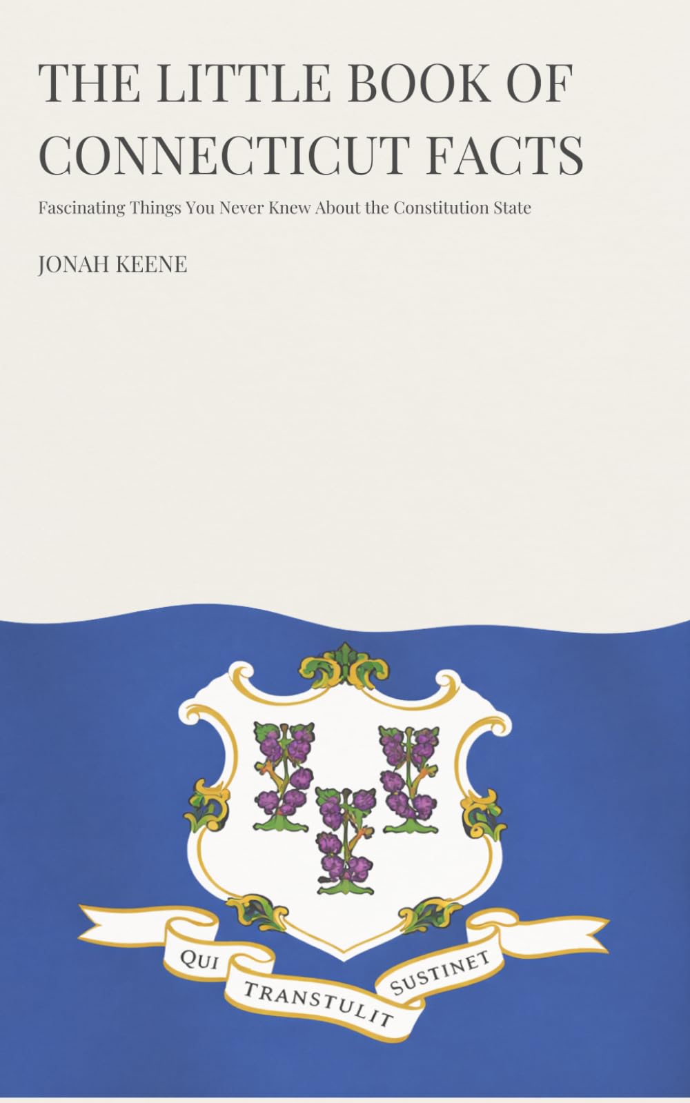 The Little Book of Connecticut Facts: Fascinating Things You Never Knew About the Constitution State (The Little Book of American Facts Series)