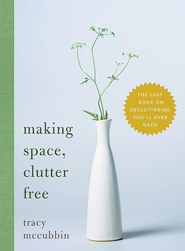 Making Space, Clutter Free: The Last Book on Decluttering You'll Ever Need (Tidy Up Your Home, Find Personal Purpose, and Enjoy Inner Confidence, Self Help Book)
