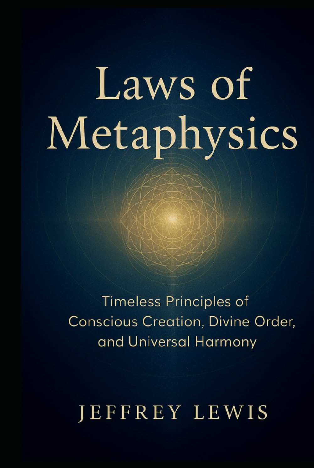 Laws of Metaphysics: Timeless Principles of Conscious Creation, Divine Order, and Universal Harmony
