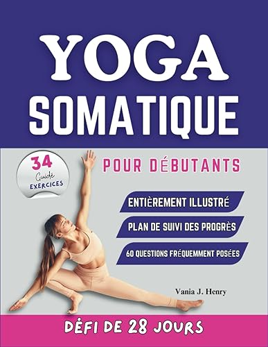 Yoga Somatique pour Débutants: Exercices Faciles à Suivre pour Soulager les Tensions, Améliorer la Souplesse et Renforcer la Connexion Corps-Esprit