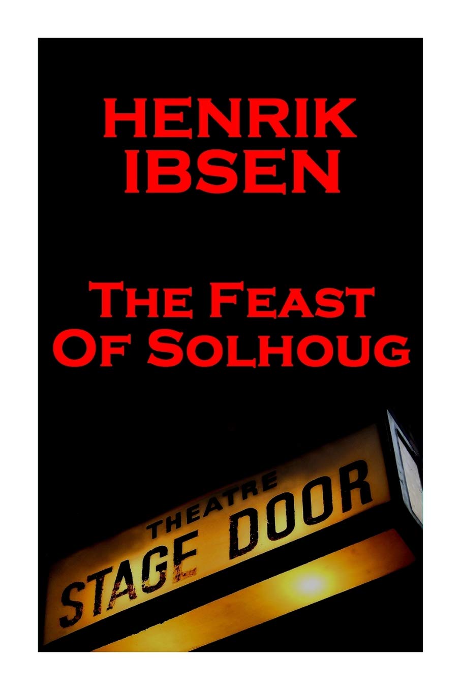 Henrik Ibsen - The Feast Of Solhoug: A Classic Play From The Father Of Theatre