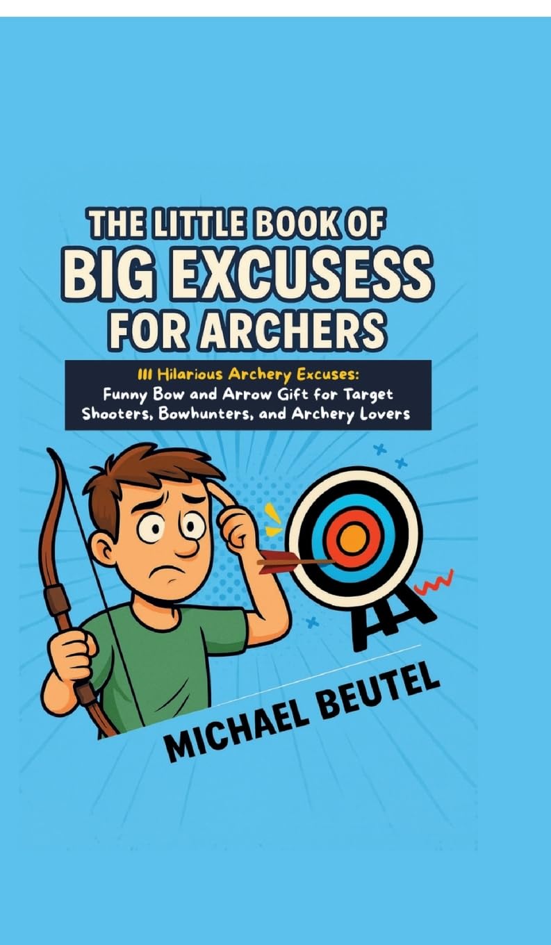 The Little Book of Big Excuses for Archers: 111 Hilarious Archery Excuses: Funny Bow and Arrow Gift for Target Shooters, Bowhunters, and Archery Lovers