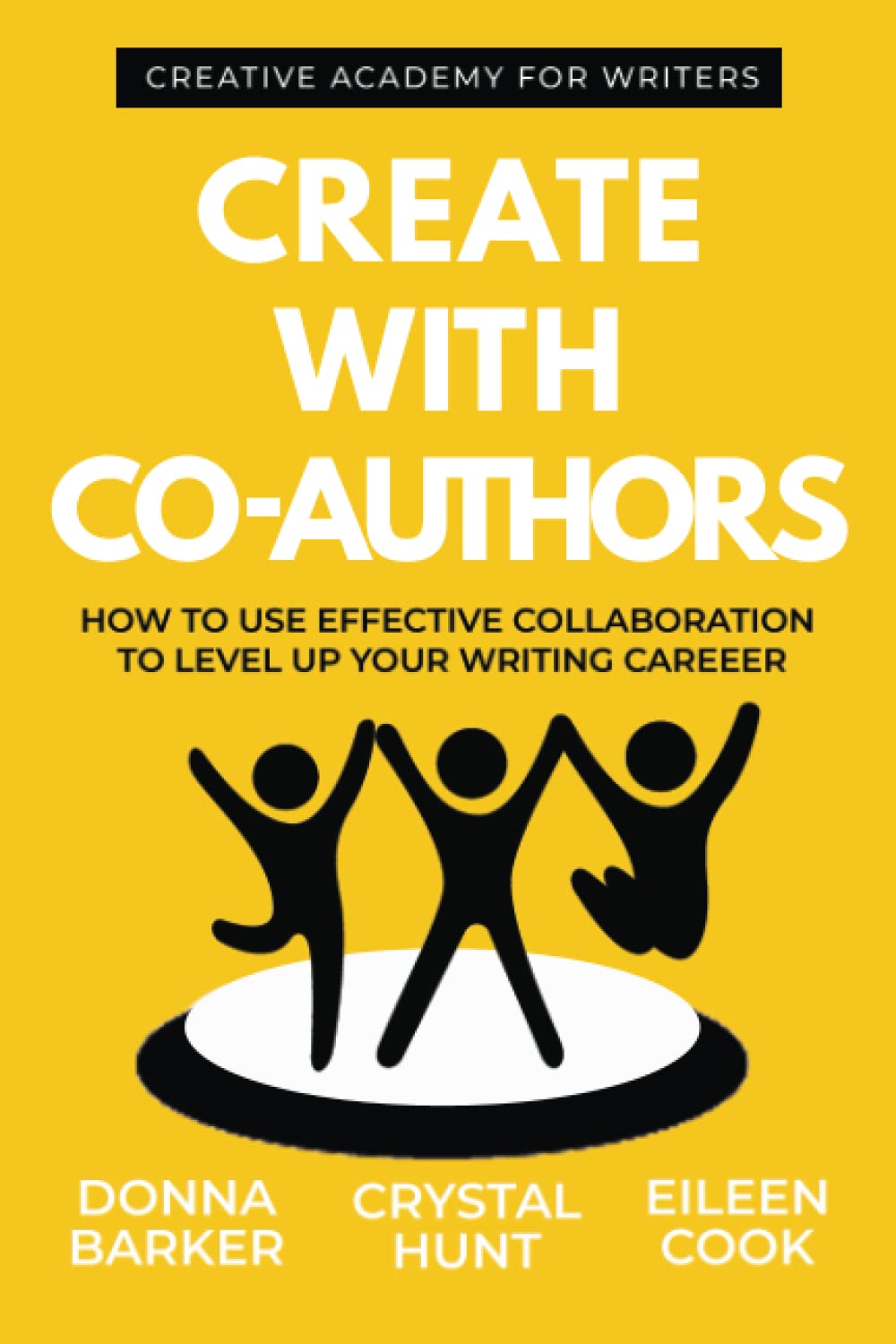 Create With Co-Authors: How to use effective collaboration to level up your writing career: 6 (Creative Academy Guides for Writers)