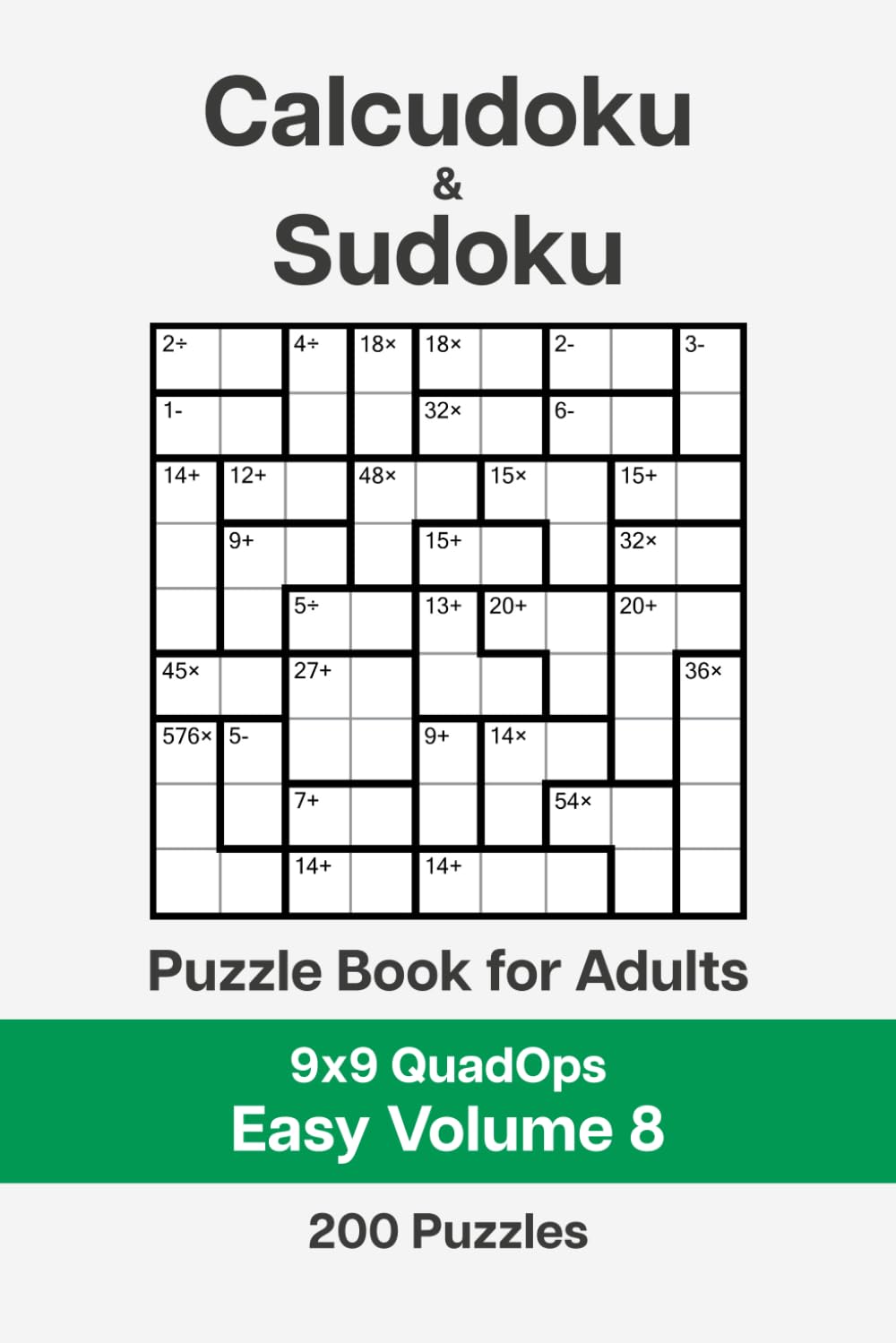 Calcudoku and Sudoku Puzzle Book for Adults - 9x9 QuadOps Easy Volume 8: 200 Logic and Math Challenges