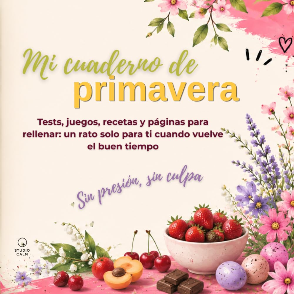 Mi cuaderno de primavera: Tests, juegos, recetas y páginas para rellenar: un rato solo para ti cuando vuelve el buen tiempo