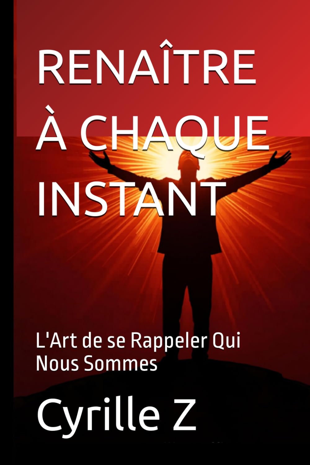 RENAÎTRE À CHAQUE INSTANT: L'Art de se Rappeler Qui Nous Sommes (Méthode CKZ)