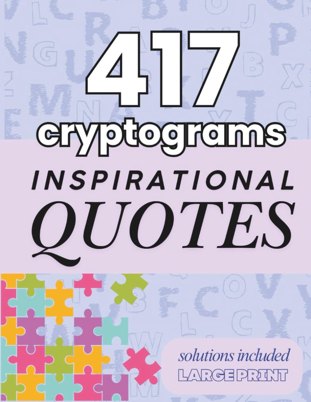 417 Cryptograms - Inspirational Quotes: Large Print - Solutions Included - Cryptogram Puzzle Book For Adults