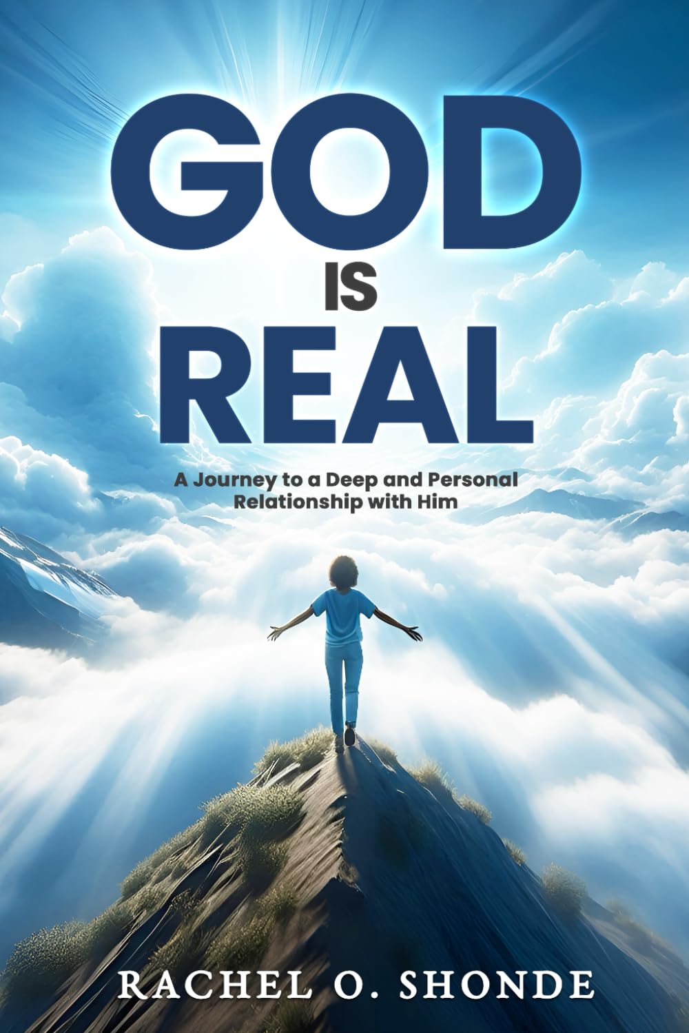 God Is Real: A Journey to a Deep and Personal Relationship with Him