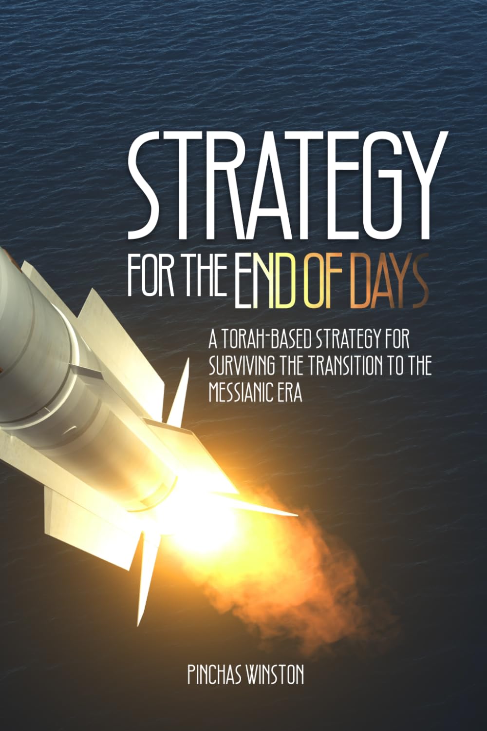Strategy For The End of Days: A Torah-Based Strategy For Surviving The Transition To The Messianic Era