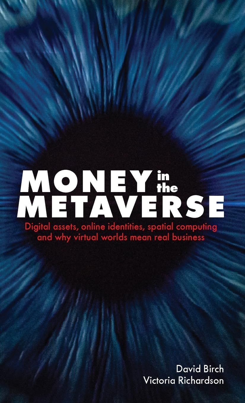 Money in the Metaverse: Digital Assets, Online Identities, Spatial Computing and Why Virtual Worlds Mean Real Business (Perspectives) (Perspectives on Business)