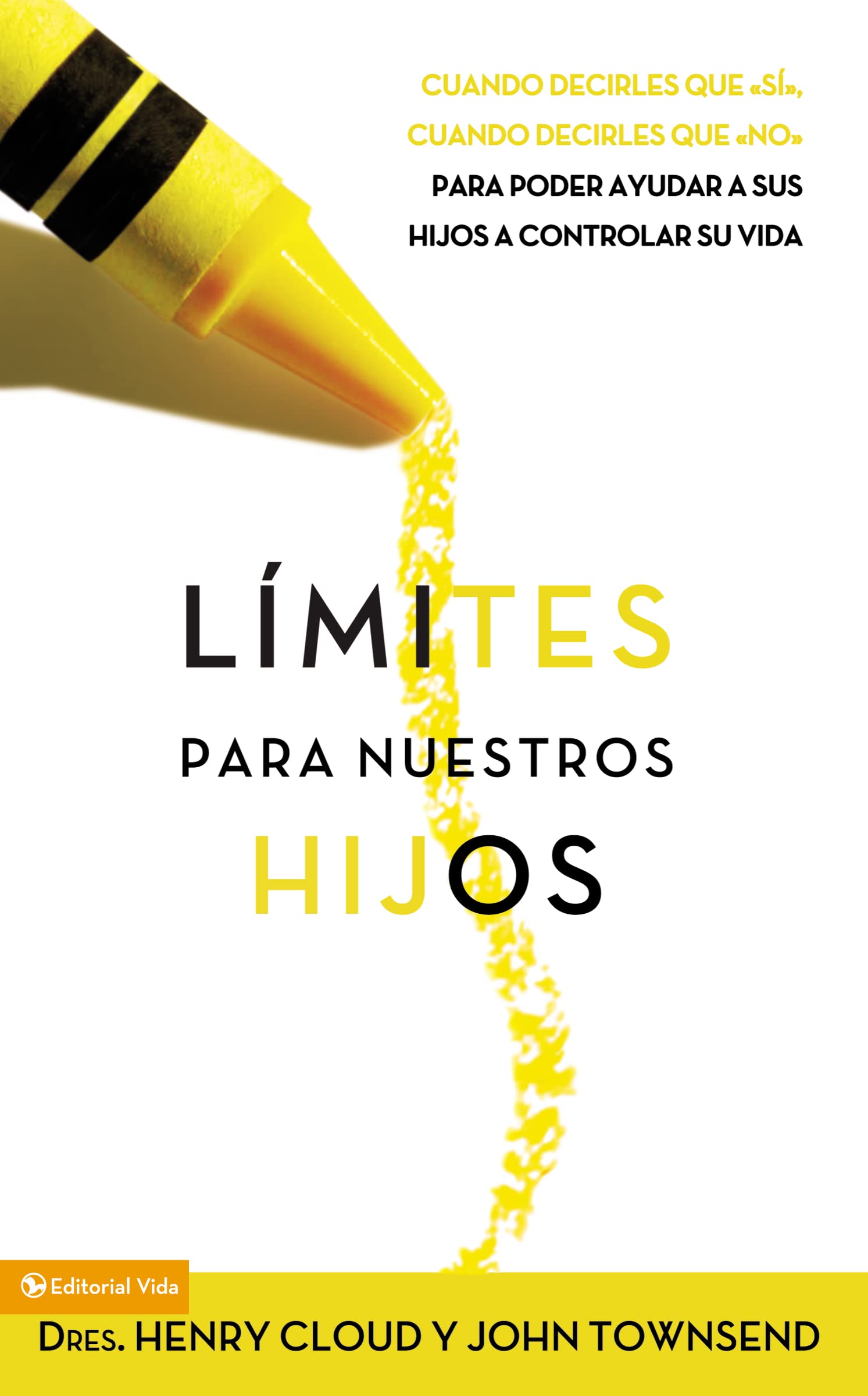 Límites Para Nuestros Hijos: Cuándo Decirles Que 'Sí', Cuando Decirles Que 'No', Para Poder Ayudar a Sus Hijos a Controlar Su Vida