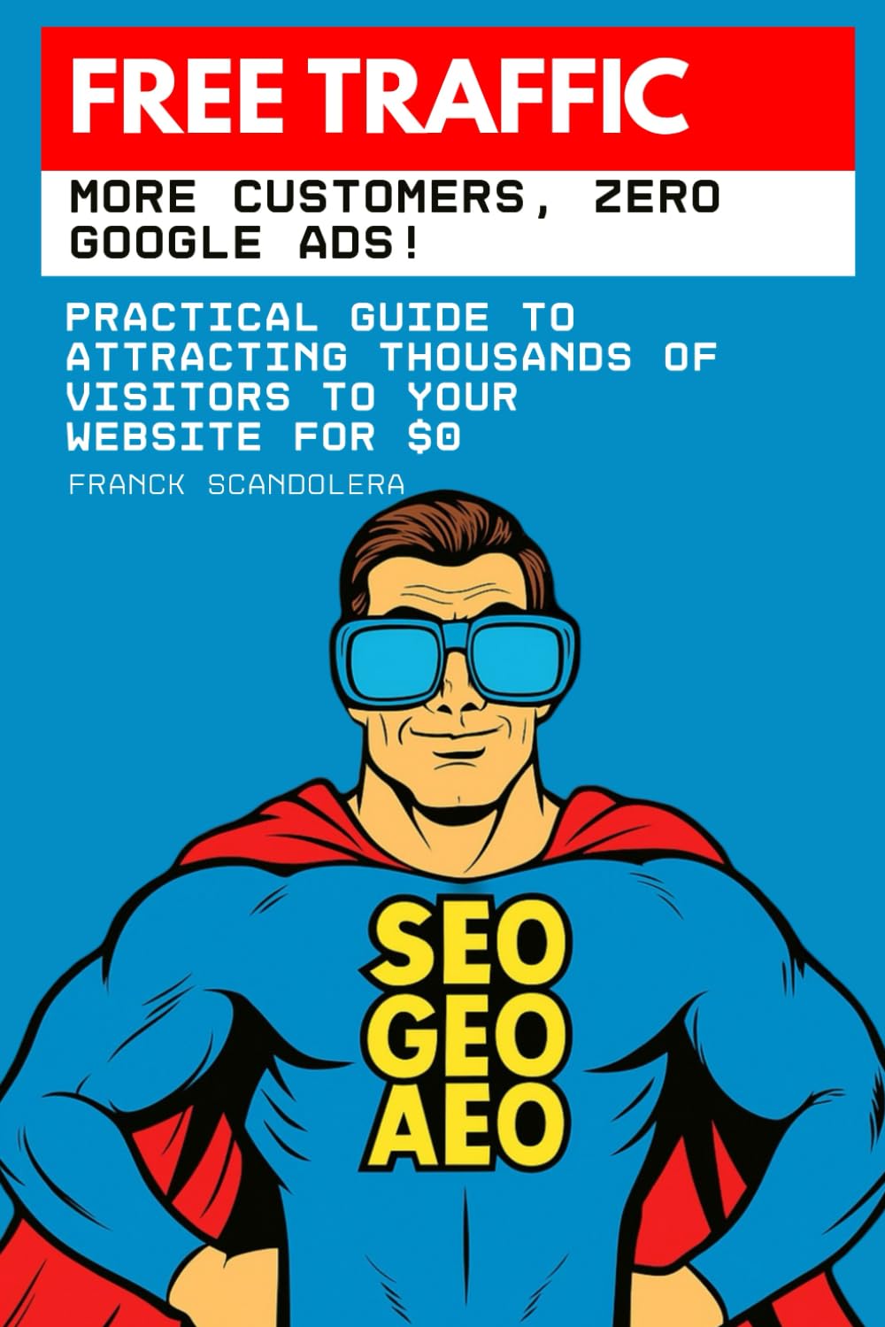 Free Traffic: More Customers, Zero Google Ads!: Practical guide to attracting thousands of visitors to your website for $0