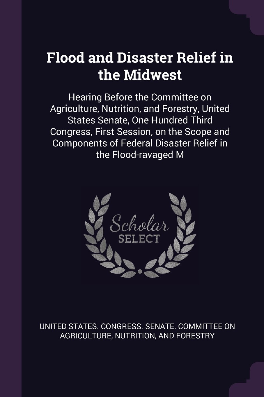 Flood and Disaster Relief in the Midwest: Hearing Before the Committee on Agriculture, Nutrition, and Forestry, United States Senate, One Hundred ... Disaster Relief in the Flood-ravaged M