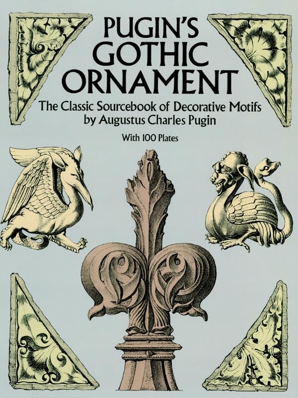 Pugin's Gothic Ornament The Classic Sourcebook of Decorative Motifs