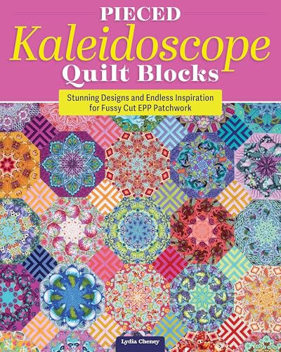 Pieced Kaleidoscope Quilt Blocks: Stunning Designs and Endless Inspiration for Fussy Cut EPP Patchwork (Landauer) Techniques and Stitches Step-by-Step, with Patterns Including Aurora and Sarafina