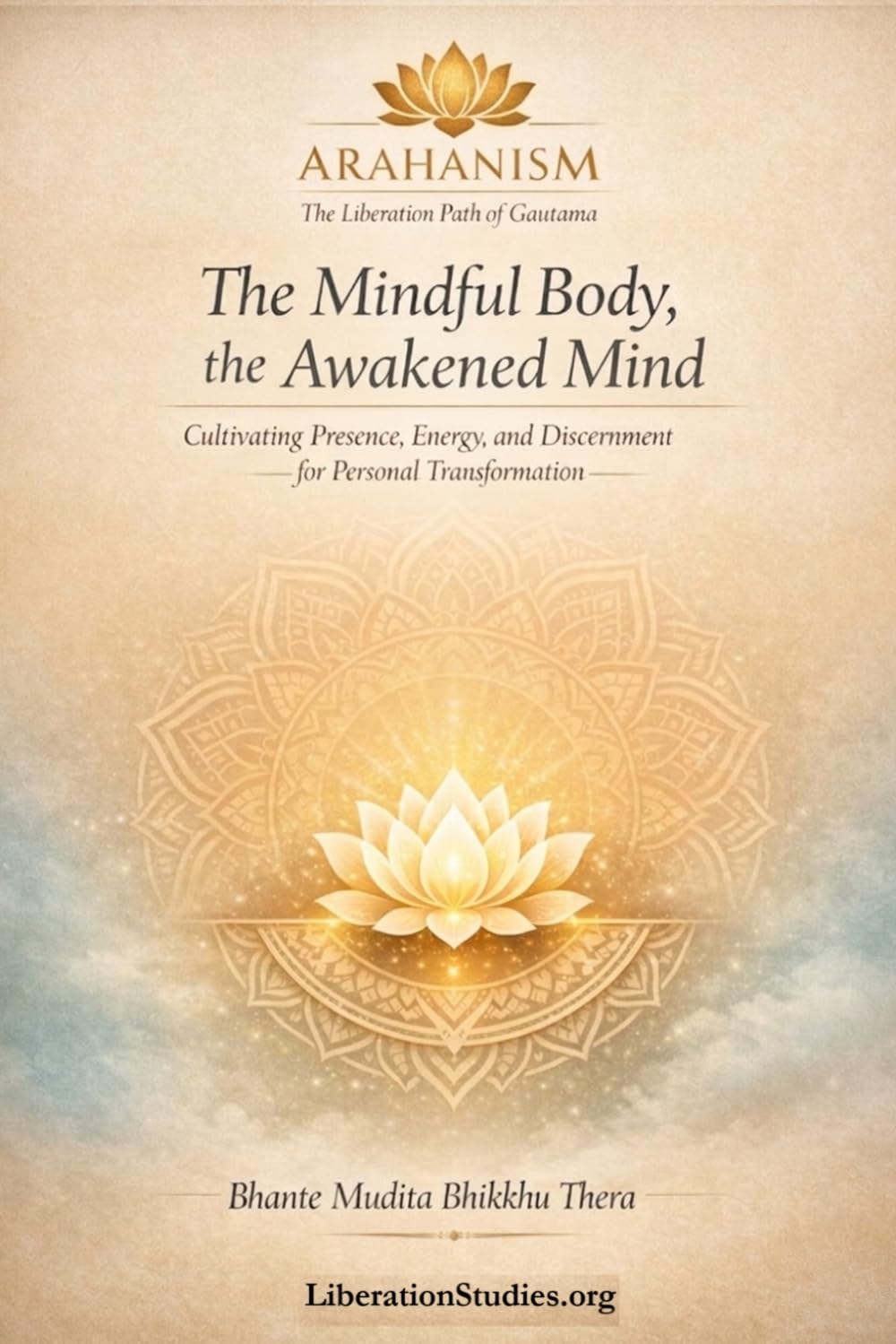 The Mindful Body, the Awakened Mind: Cultivating Presence, Energy, and Discernment for Personal Transformation (Arahanism: The Liberation Path of Gautama, the Supreme Arahant)
