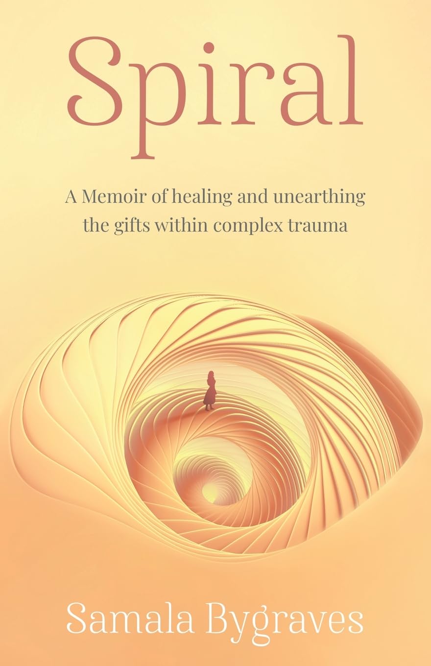Spiral: A Memoir of healing and unearthing the gifts within complex trauma