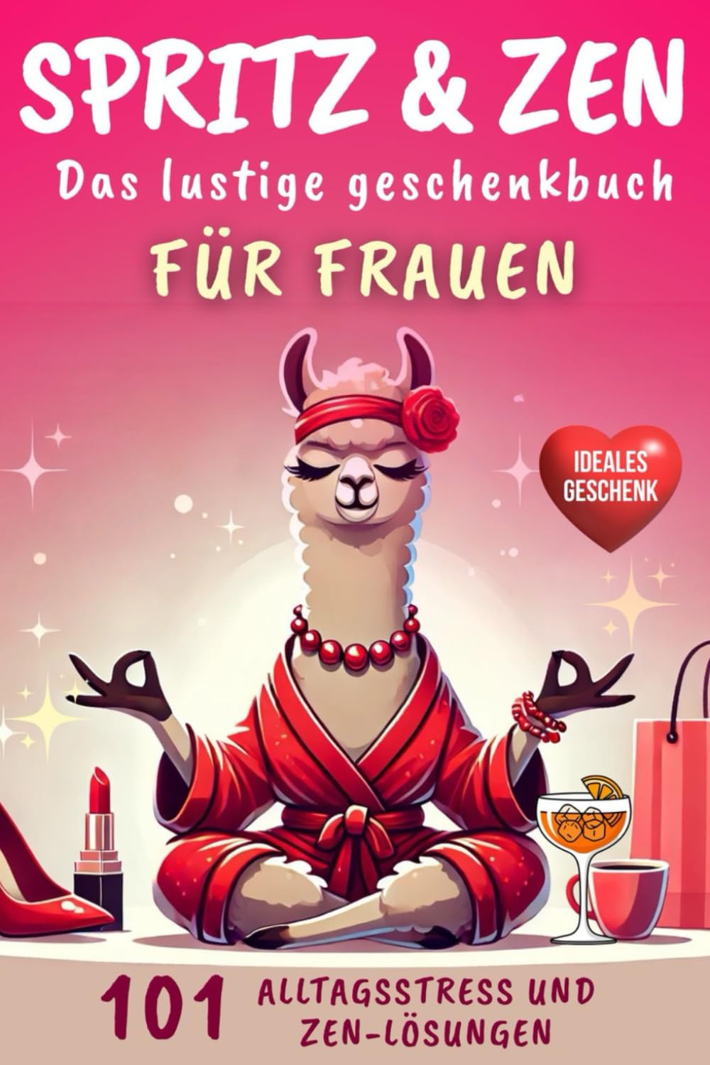 Spritz & Zen: 101 Alltagsstress und Zen-Lösungen ( Das lustige Geschenkbuch für Frauen )