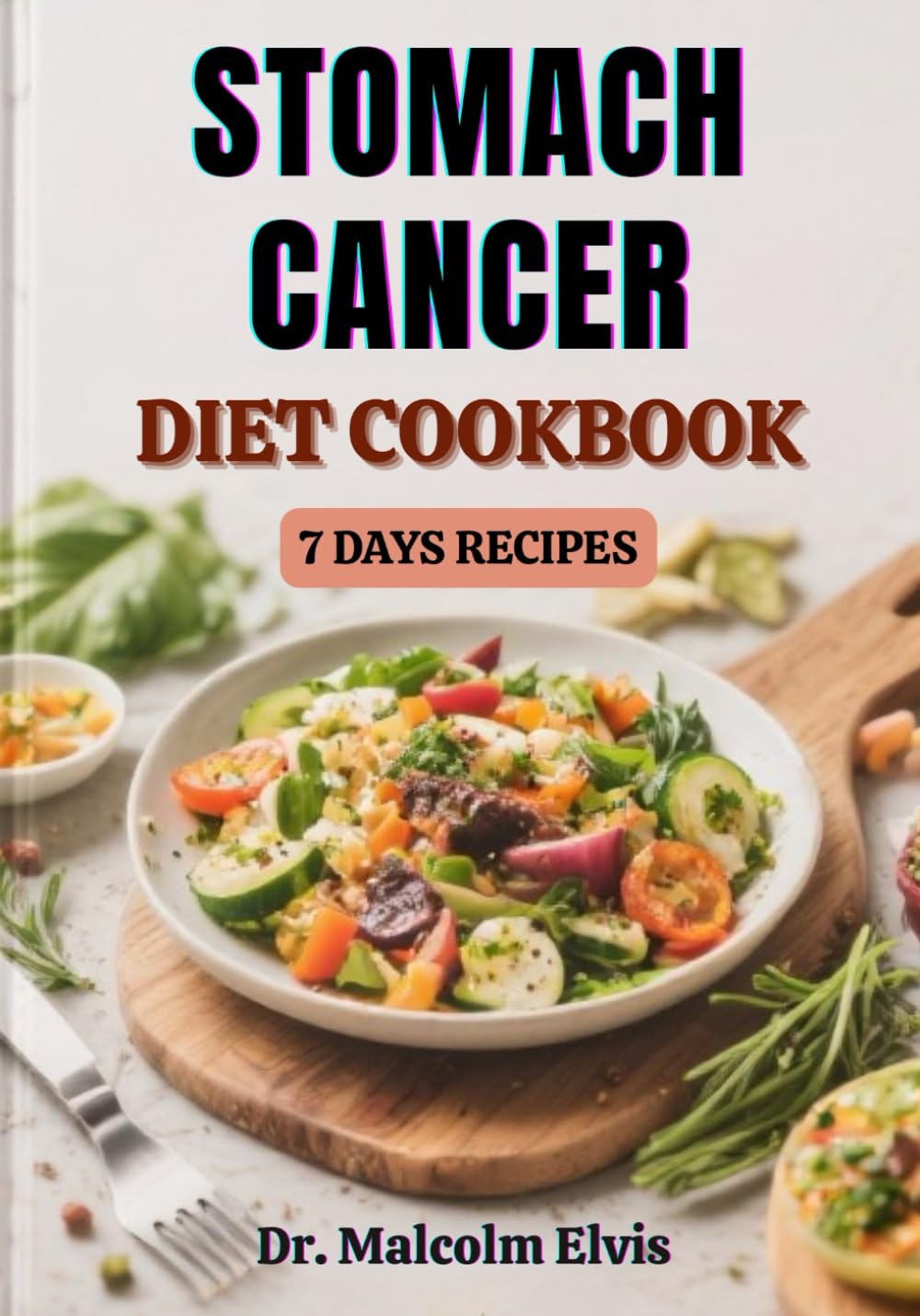 STOMACH CANCER DIET COOKBOOK: Comprehensive Meal Plans And Wholesome Foods Designed To Promote Wellness, Reduce Symptoms, Boost Immunity, And Strengthen The Body Naturally