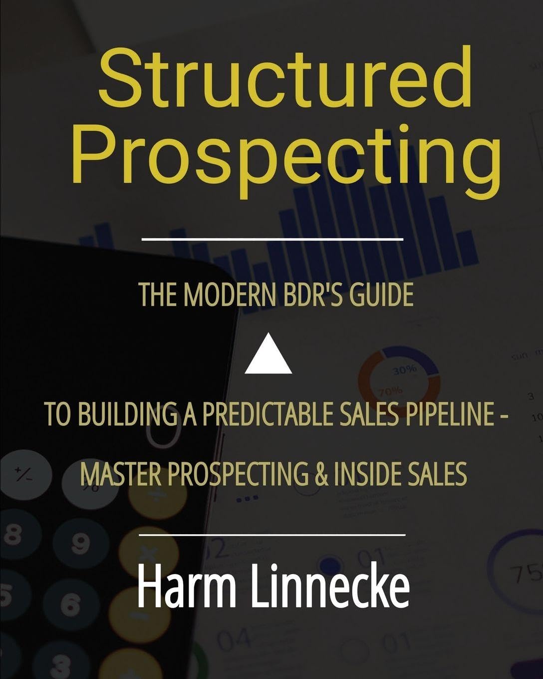 Structured Prospecting: The Modern BDR's Guide to Building a Predictable Sales Pipeline - Master Prospecting & Inside Sales: The Modern BDR's Guide to ... BDR's Guide to Building a Predictable Sales