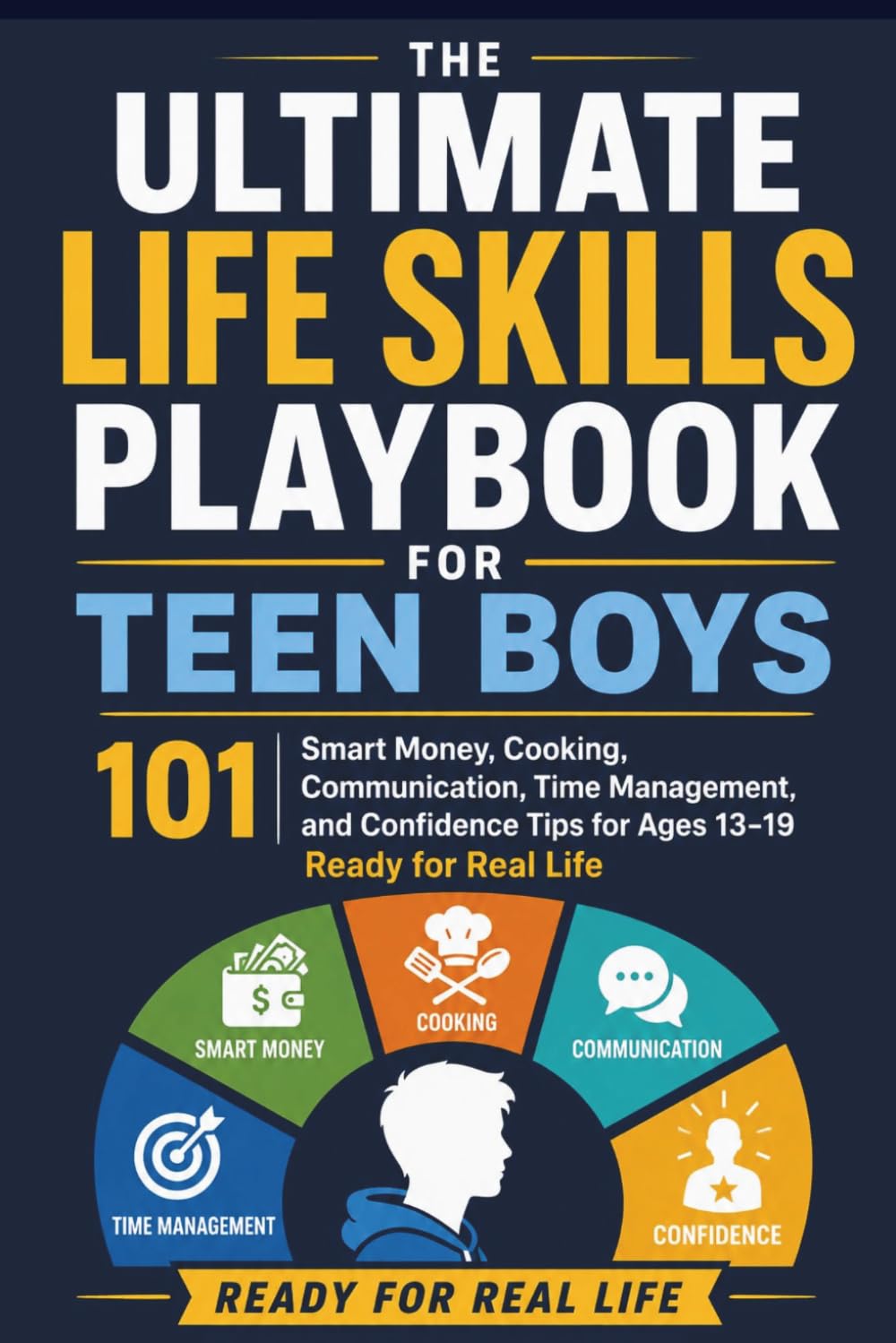 Ultimate Life Skills Playbook for Teen Boys: 101 Smart Money, Cooking, Communication, Time Management, and Confidence Tips for Ages 13-19 Ready for Real Life