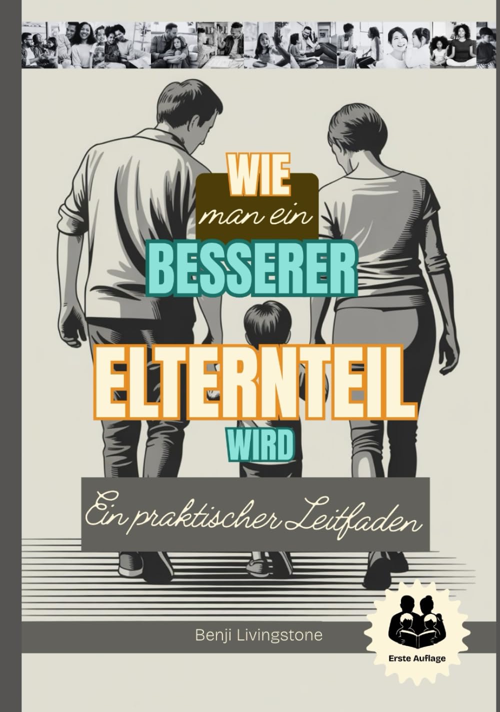 Wie man ein besserer Elternteil wird: Ein praktischer Leitfaden mit Richtige Wege, mit Ihren Kindern zu sprechen und ihnen zuzuhören, ohne die Fassung ... (A Better Human: The Art of Gentle Living)