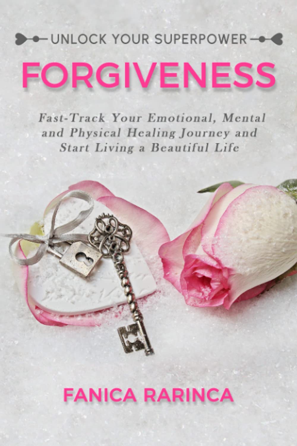 Forgiveness: Fast-Track Your Emotional, Mental, and Physical Healing Journey and Start Living a Beautiful Life (Unlock Your Superpowers)