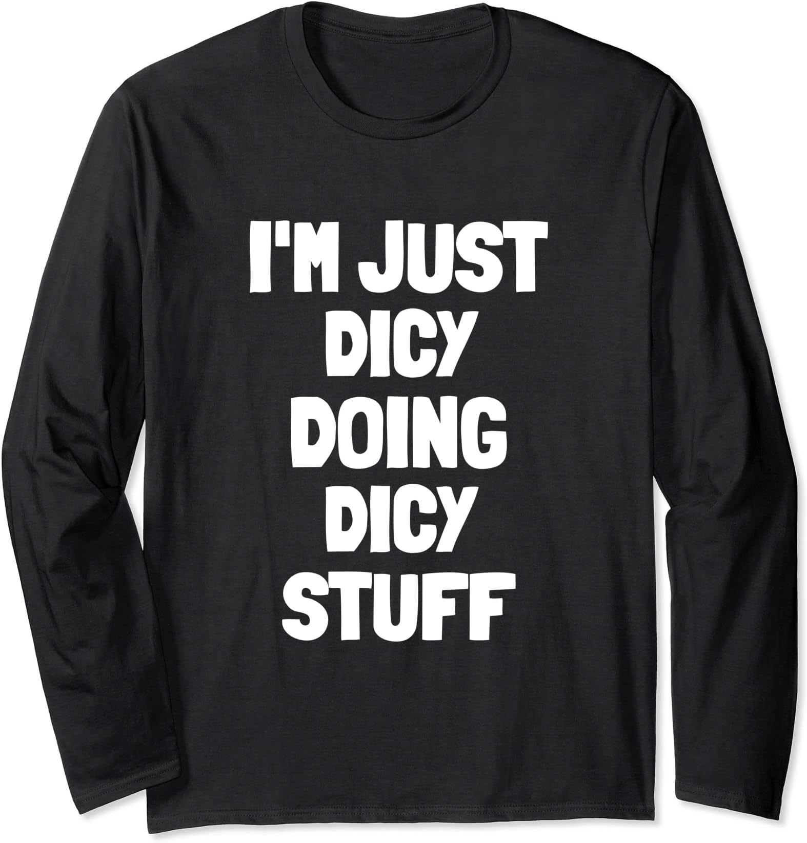 I'm Just Dicy Doing Dicy Stuff Long Sleeve T-Shirt