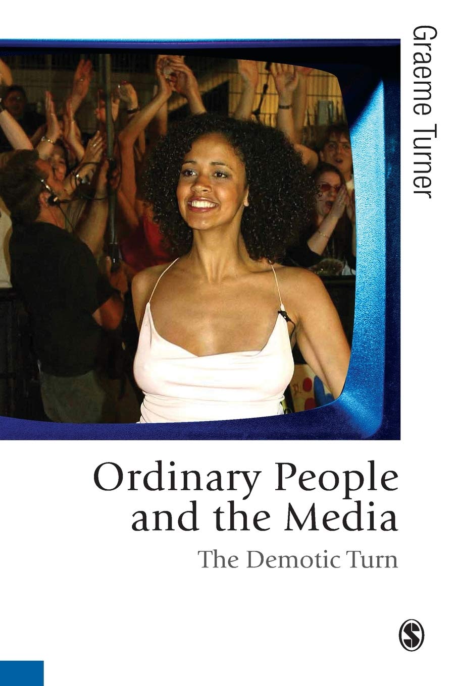 Ordinary People and the Media: The Demotic Turn (Published in association with Theory, Culture & Society)