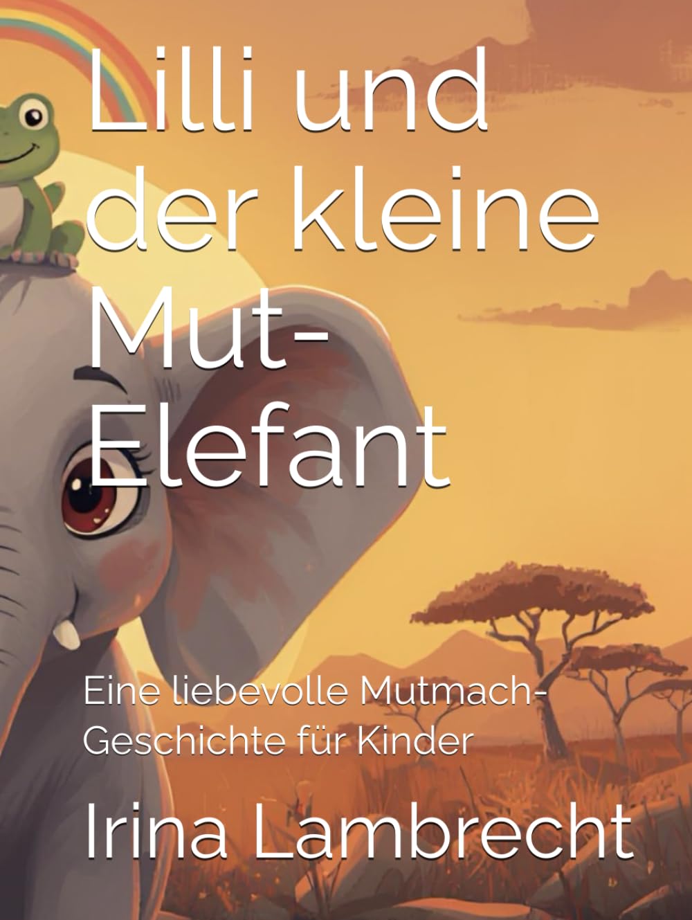 Lilli und der kleine Mut-Elefant: Eine liebevolle Mutmach-Geschichte für Kinder