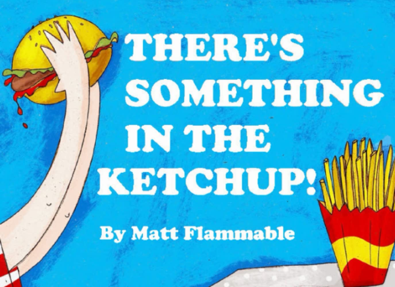 There's Something in the Ketchup Flammable, Matt 9798378568376