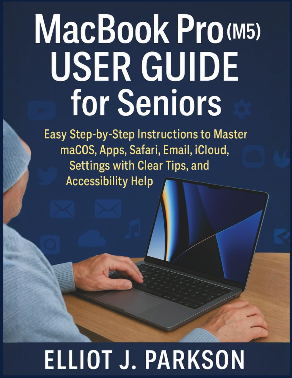 MacBook Pro (M5) User Guide for Seniors: Easy Step-by-Step Instructions to Master macOS, Apps, Safari, Email, iCloud, Settings with Clear Tips, and ... More – Designed Especially for Older Adults)