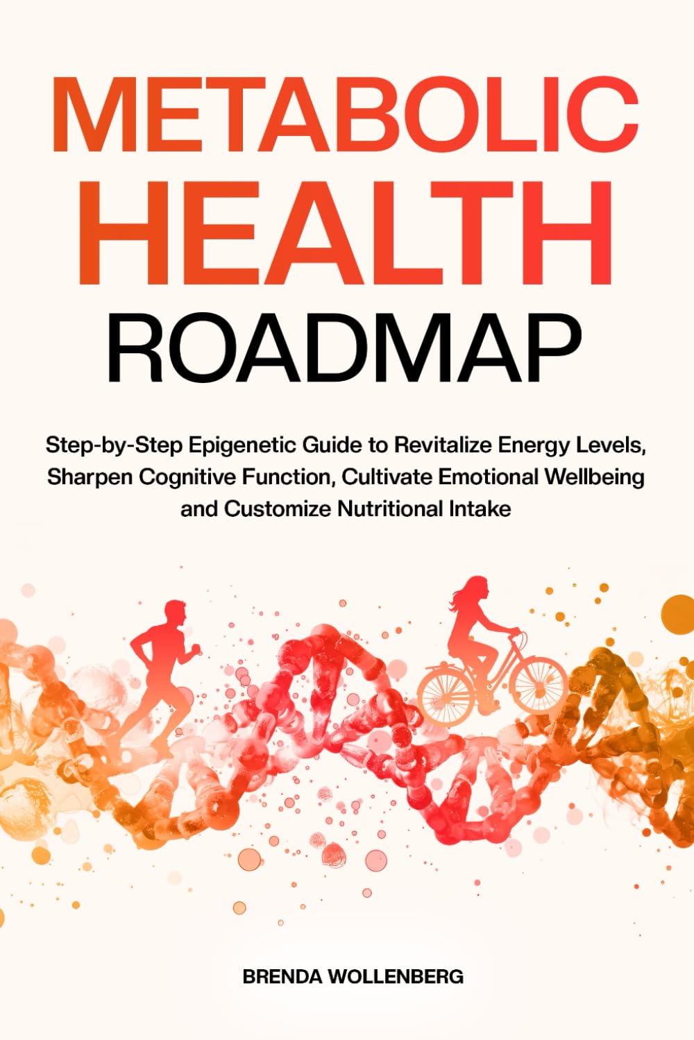 Metabolic Health Roadmap: Step-by-Step Epigenetic Guide to Revitalize Energy Levels, Sharpen Cognitive Function, Cultivate Emotional Wellbeing and ... Intake (Epigenetic Roadmap to Wellness)