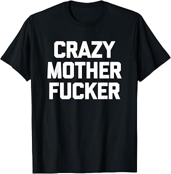 Crazy Motherfucker T-Shirt Funny Saying Sarcastic Novelty T-Shirt