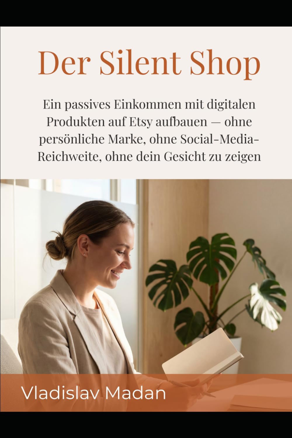 Der Silent Shop: Ein passives Einkommen mit digitalen Produkten auf Etsy aufbauen — ohne persönliche Marke, ohne Social-Media-Reichweite, ohne dein Gesicht zu zeigen (Quiet Income Reihe)