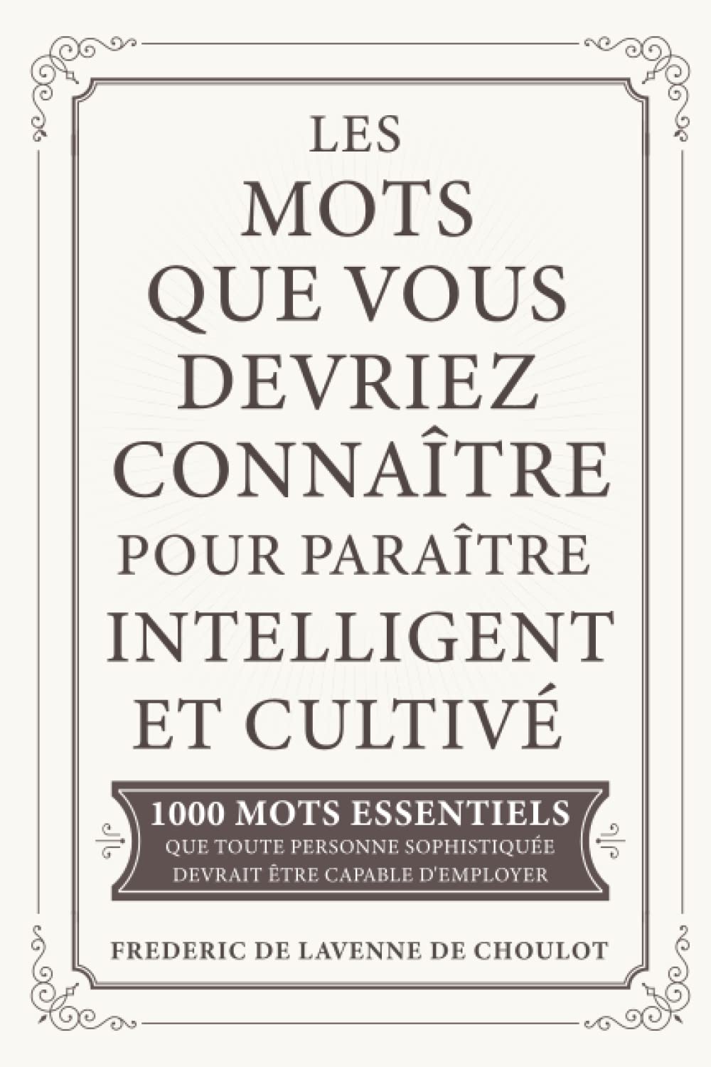 Les Mots Que Vous Devriez Connaître Pour Paraître Intelligent et Cultivé: 1000 Mots Essentiels Que Toute Personne Sophistiquée Devrait Être Capable d'Employer