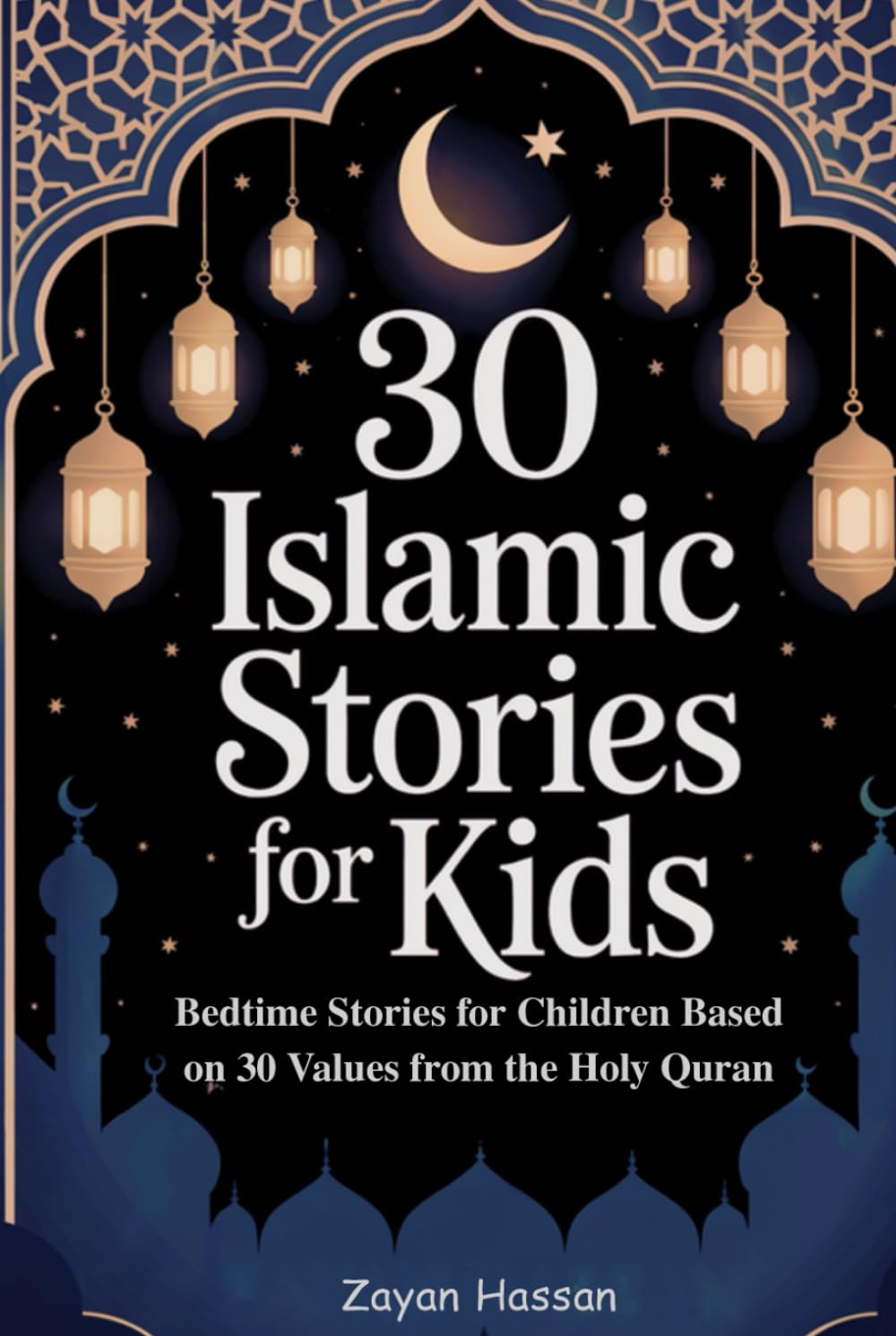 30 Islamic Stories for Kids: Bedtime Stories for Children Based on 30 Values from the Holy Quran (The Little Muslim's Stories)