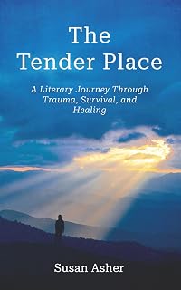 THE TENDER PLACE: Poems and Stories Exploring Childhood Trauma, Its Emotional Aftermath, and a Journey of Healing and Transformation