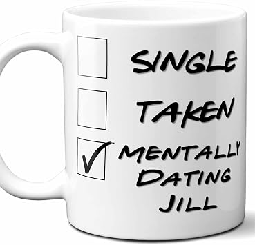 Single Taken Mentally Dating Jill Funny First Name Gift Coffee Mug, Cup. Present for Birthday, Christmas, Valentines Day, Boyfriend, Girlfriend. 11 ounces.