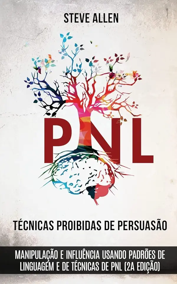 Técnicas proibidas de Persuasão, manipulação e influência usando padrões de linguagem e de técnicas de PNL (2a Edição): Como persuadir, influenciar e manipular usando padrões de linguagem e PNL