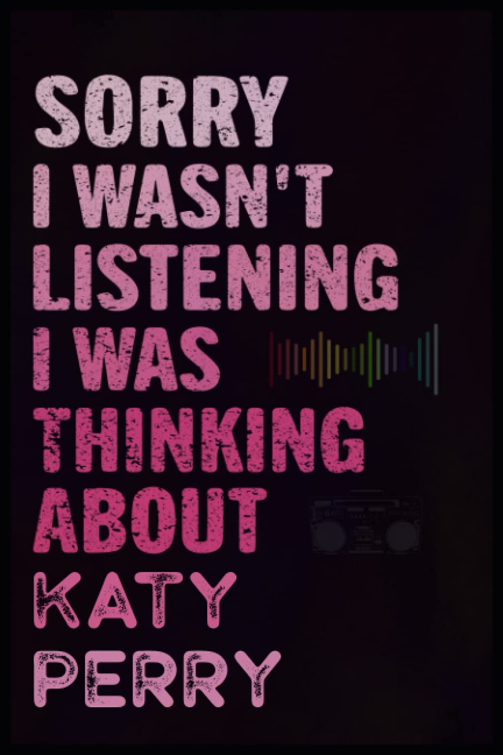 Sorry I wasn't listening I was thinking about Katy Perry: Perfect Personalized Journal Notebook Birthday Gift for Katy Perry Lovers,Blank Lined ... Men, Girls, Boys (6 x9 inches) (100 Pages)
