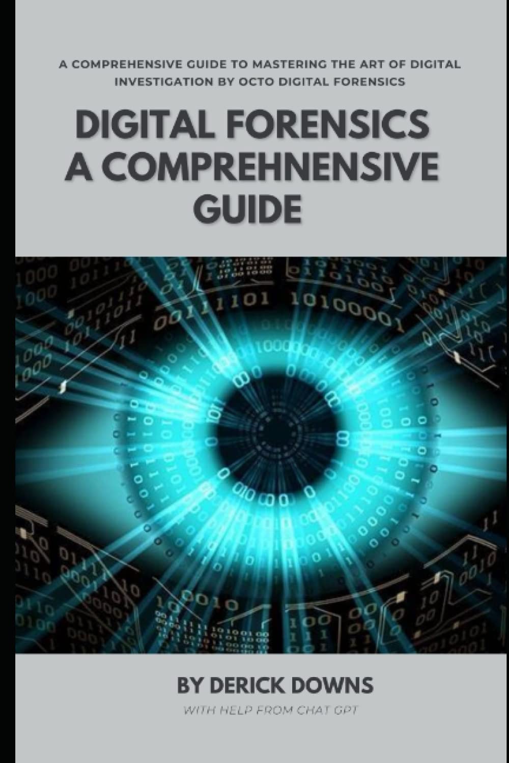 Digital Forensics: A comprehensive guide: Unlocking the Secrets of Digital Evidence: A Comprehensive Guide to Mastering the Art of Digital Investigation by Octo Digital Forensics