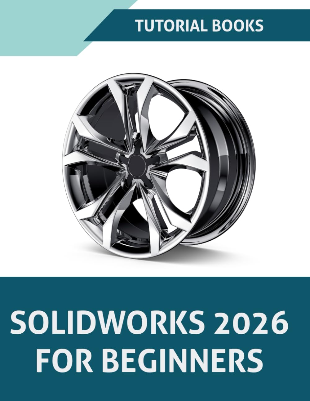 SOLIDWORKS 2026 For Beginners: Learn, Practice, and Implement Essential Design Techniques with Real-World Examples