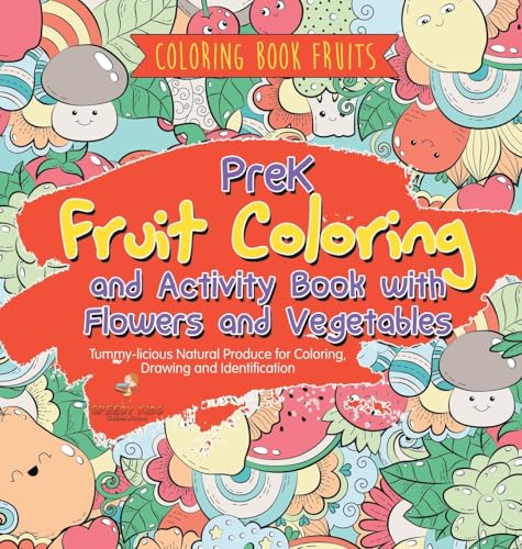 Coloring Book Fruits. PreK Fruit Coloring and Activity Book with Flowers and Vegetables. Tummy-licious Natural Produce for Coloring, Drawing and Identification