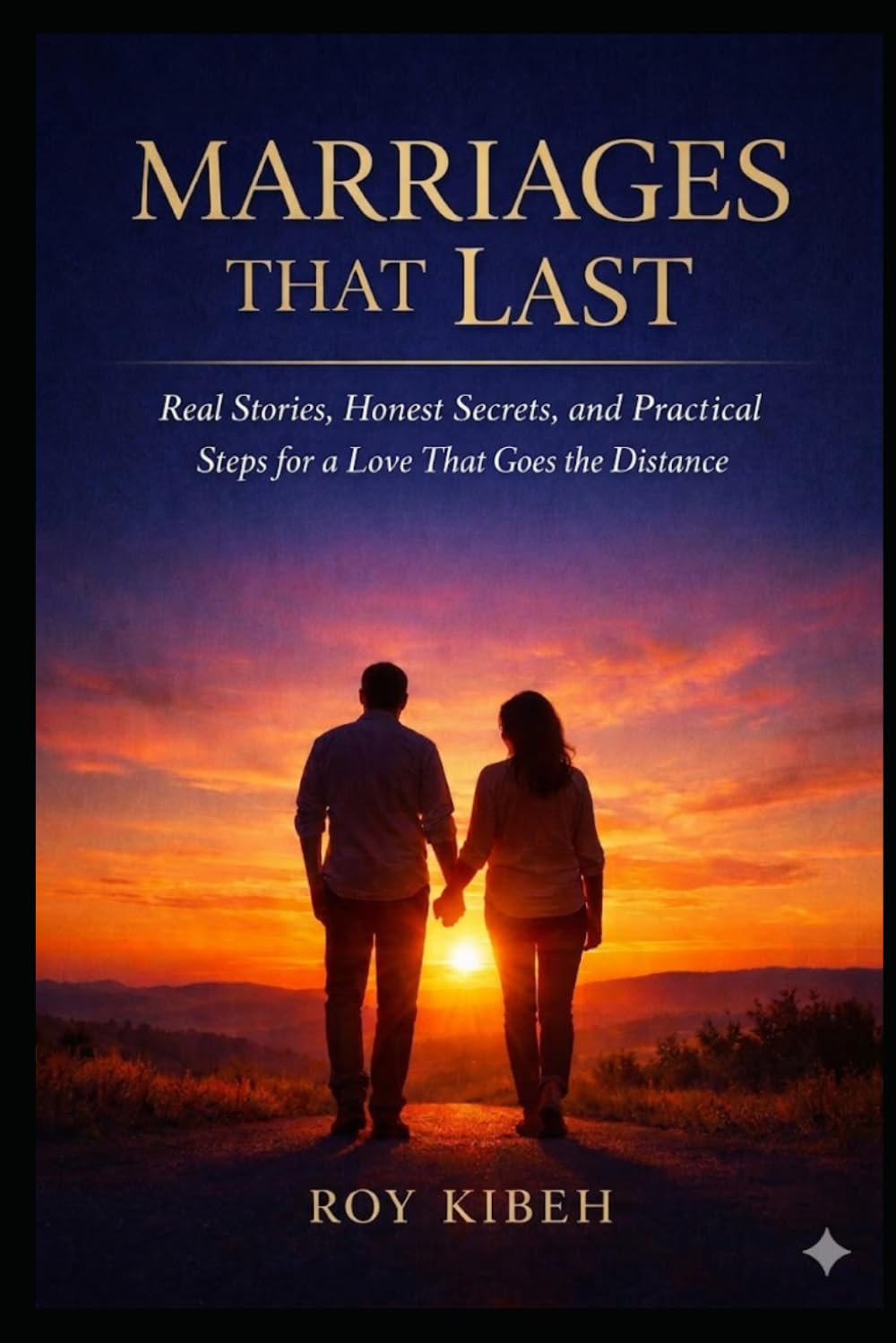 Marriages That Last: Real Stories, Honest Secrets, and Practical Steps for a Love That Goes the Distance
