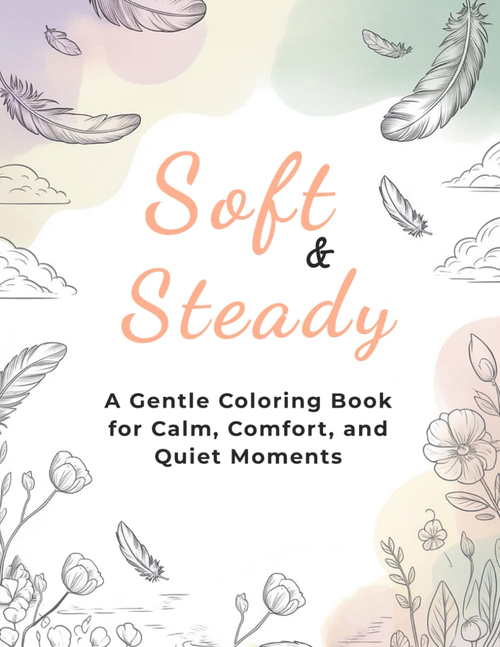 Soft & Steady: A Gentle Coloring Book for Calm, Comfort, and Quiet Moments